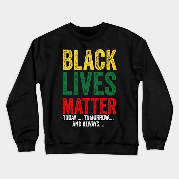 Black lives matter today tomorrow and always Crewneck Sweatshirt by afmr.2007@gmail.com